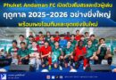 Phuket Andaman FC เปิดตัวสโมสรและตัวผู้เล่นฤดูกาล 2025-2026 อย่างยิ่งใหญ่ พร้อมเผยโฉมทีมและชุดแข่งขันใหม่